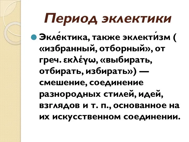 Период эклектики Экле́ктика, также эклекти́зм ( «избранный, отборный», от греч. εκλέγω, «выбирать,