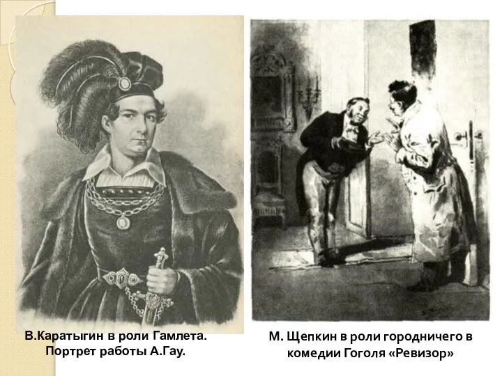 В.Каратыгин в роли Гамлета. Портрет работы А.Гау. М. Щепкин в роли городничего в комедии Гоголя «Ревизор»