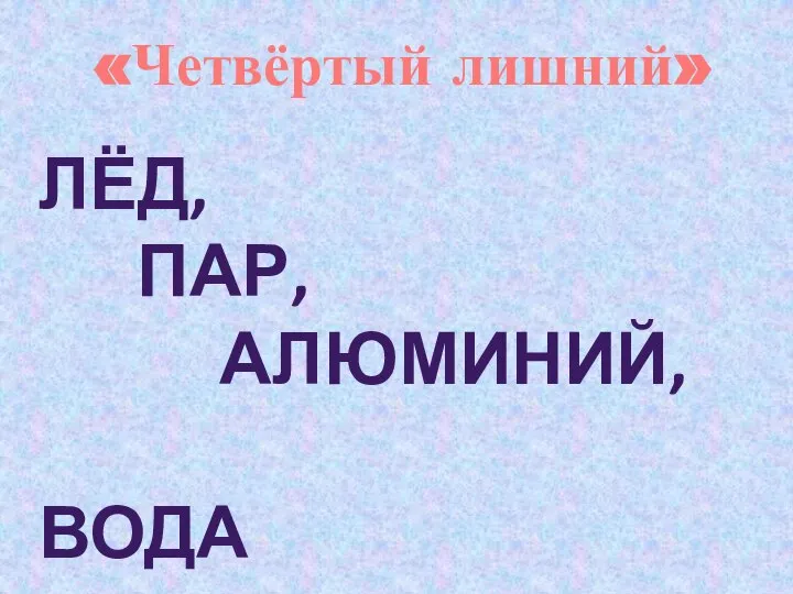 «Четвёртый лишний» ЛЁД, ПАР, АЛЮМИНИЙ, ВОДА