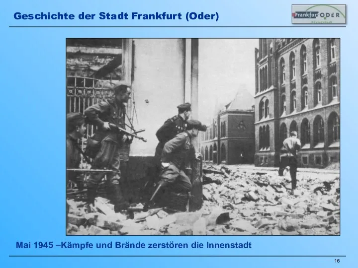 Mai 1945 –Kämpfe und Brände zerstören die Innenstadt Geschichte der Stadt Frankfurt (Oder)