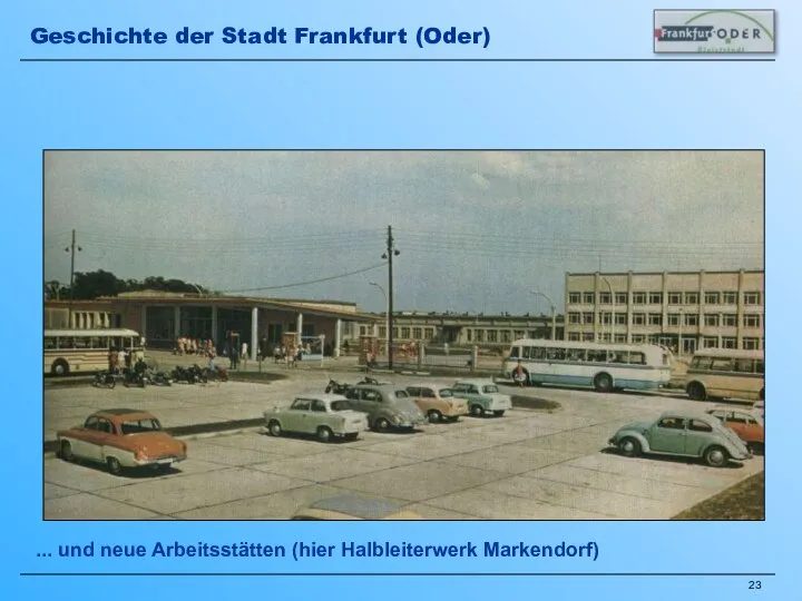 ... und neue Arbeitsstätten (hier Halbleiterwerk Markendorf) Geschichte der Stadt Frankfurt (Oder)