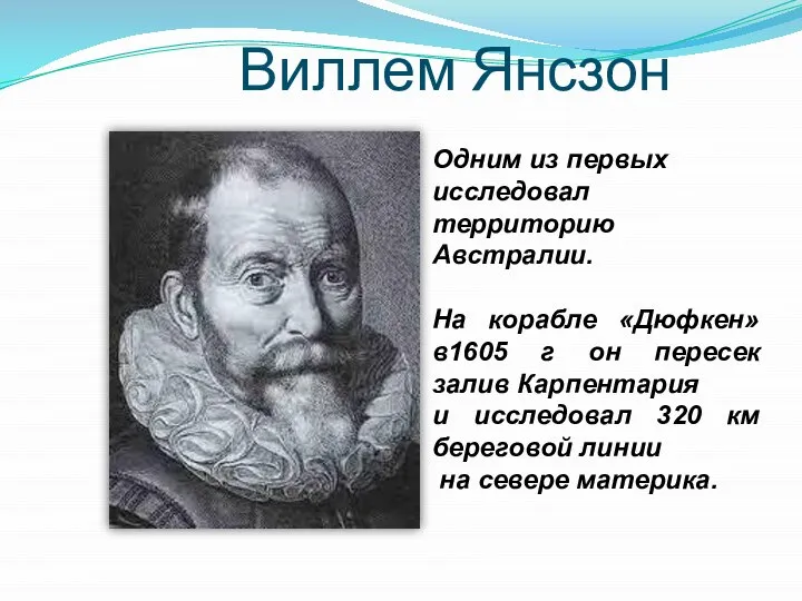 Виллем Янсзон Одним из первых исследовал территорию Австралии. На корабле «Дюфкен» в1605