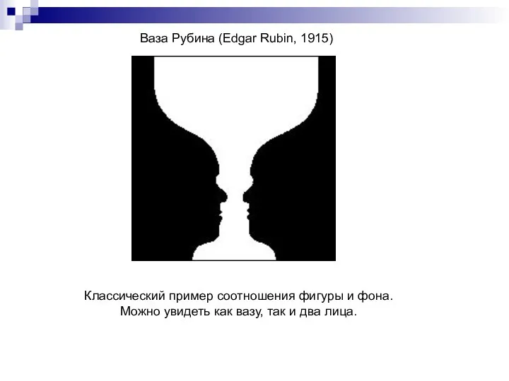 Ваза Рубина (Edgar Rubin, 1915) Классический пример соотношения фигуры и фона. Можно