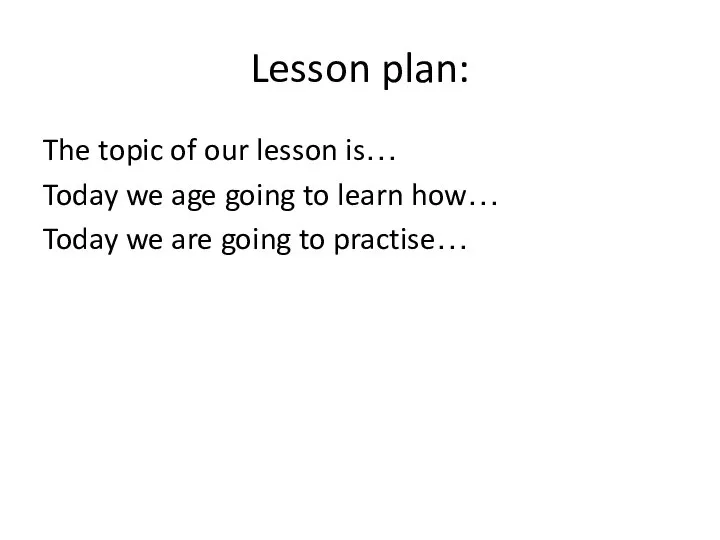 Lesson plan: The topic of our lesson is… Today we age going