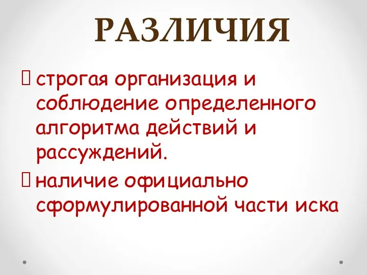 строгая организация и соблюдение определенного алгоритма действий и рассуждений. наличие официально сформулированной части иска РАЗЛИЧИЯ