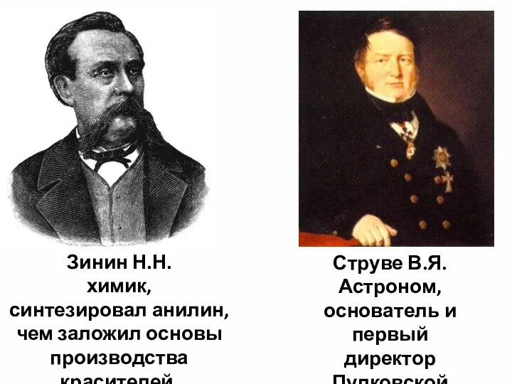 Зинин Н.Н. химик, синтезировал анилин, чем заложил основы производства красителей. Струве В.Я.