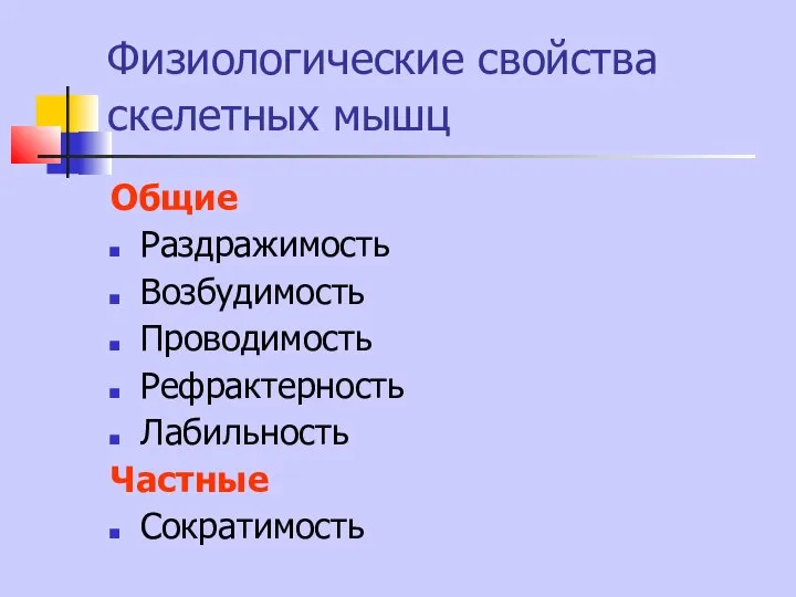 Физиологические свойства скелетных мышц Общие Раздражимость Возбудимость Проводимость Рефрактерность Лабильность Частные Сократимость