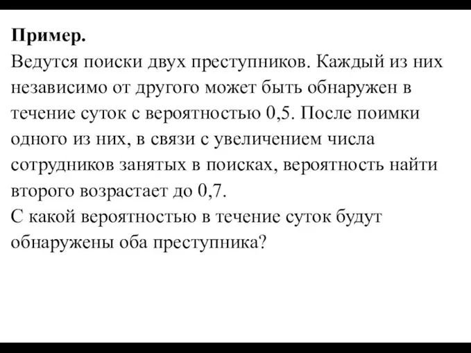 Пример. Ведутся поиски двух преступников. Каждый из них независимо от другого может