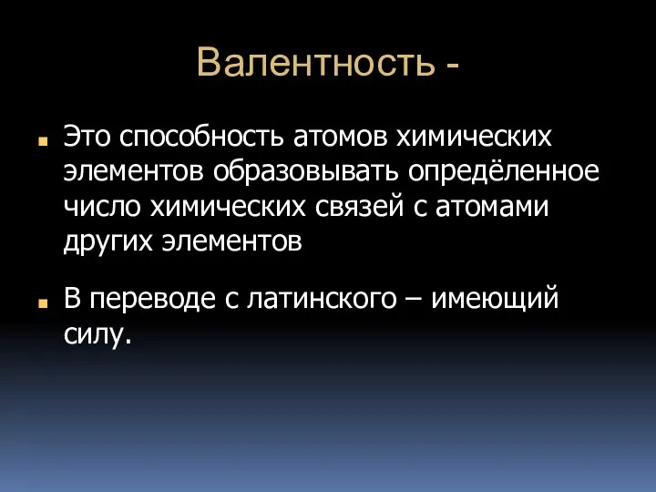 Валентность - Это способность атомов химических элементов образовывать опредёленное число химических связей