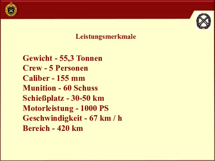 Leistungsmerkmale Gewicht - 55,3 Tonnen Crew - 5 Personen Caliber - 155