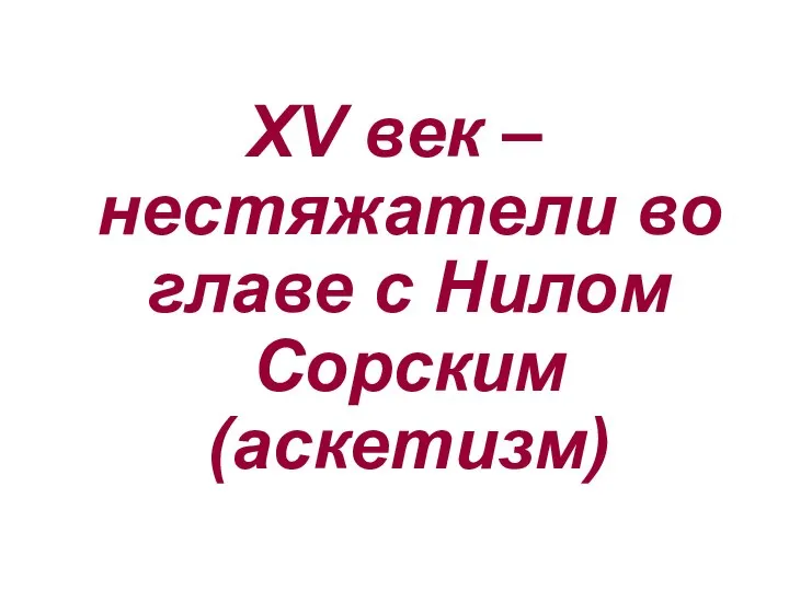 XV век – нестяжатели во главе с Нилом Сорским (аскетизм)