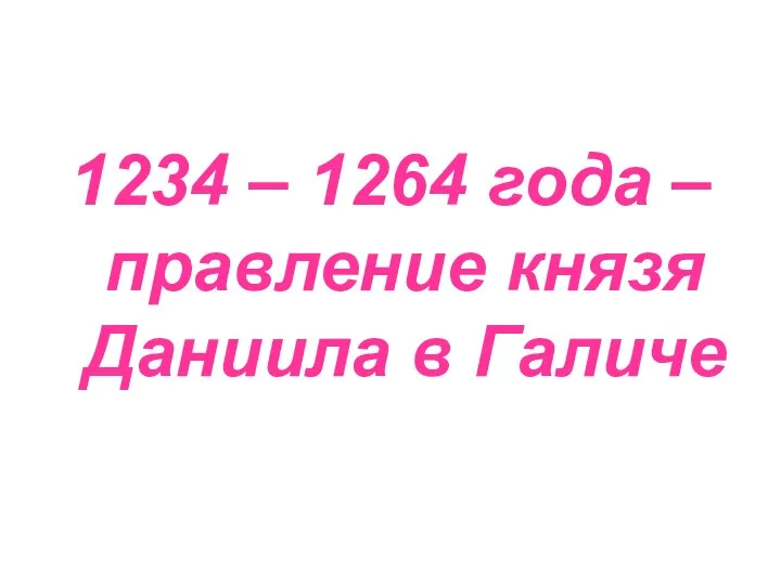 1234 – 1264 года – правление князя Даниила в Галиче