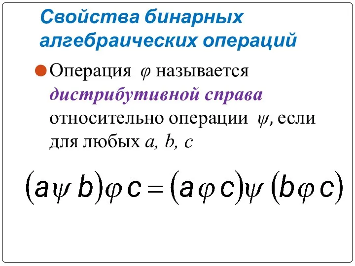 Свойства бинарных алгебраических операций Операция φ называется дистрибутивной справа относительно операции ψ,