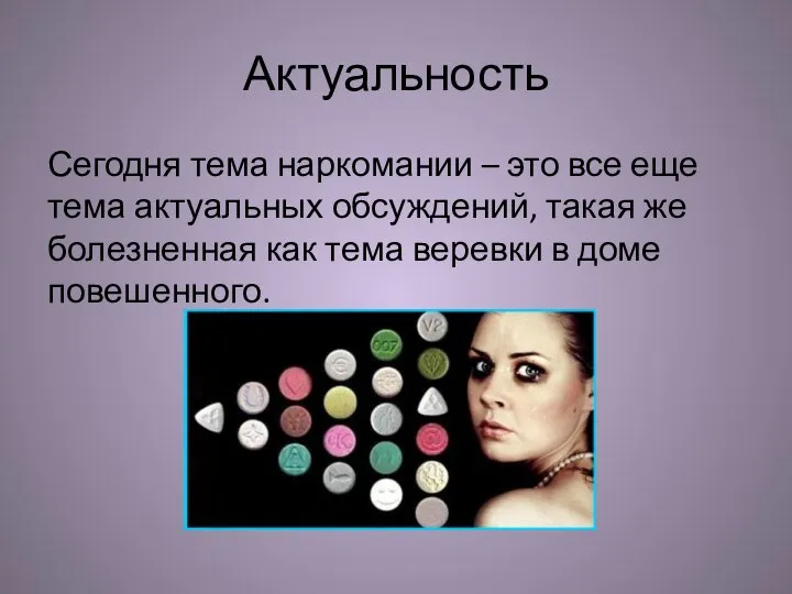 Актуальность Сегодня тема наркомании – это все еще тема актуальных обсуждений, такая