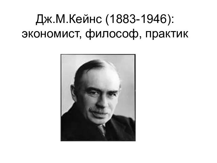 Дж.М.Кейнс (1883-1946): экономист, философ, практик