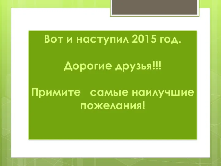 Вот и наступил 2015 год. Дорогие друзья!!! Примите самые наилучшие пожелания!