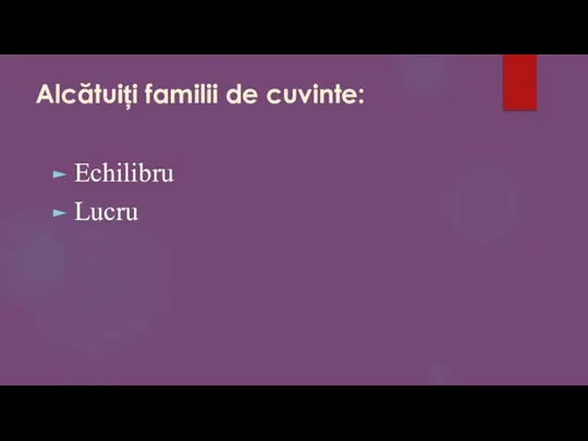 Alcătuiți familii de cuvinte: Echilibru Lucru