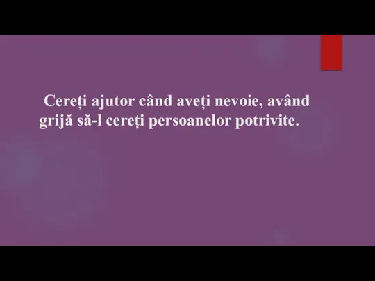 Cereți ajutor când aveți nevoie, având grijă să-l cereți persoanelor potrivite.