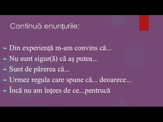 Continuă enunțurile: Din experiență m-am convins că... Nu sunt sigur(ă) că aș