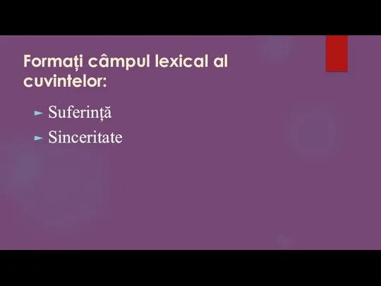 Formați câmpul lexical al cuvintelor: Suferință Sinceritate