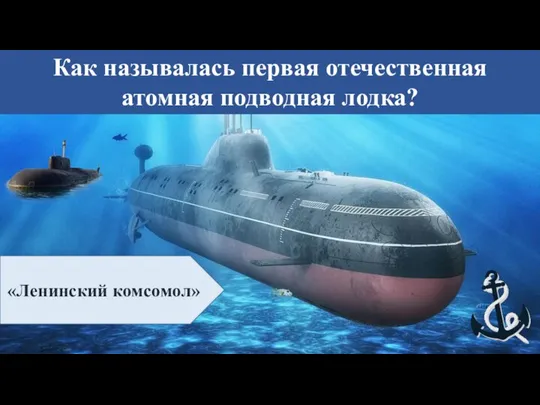 Как называлась первая отечественная атомная подводная лодка? «Ленинский комсомол»