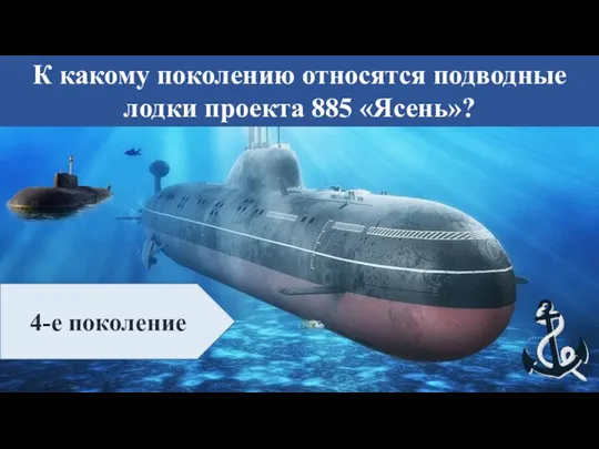 К какому поколению относятся подводные лодки проекта 885 «Ясень»? 4-е поколение