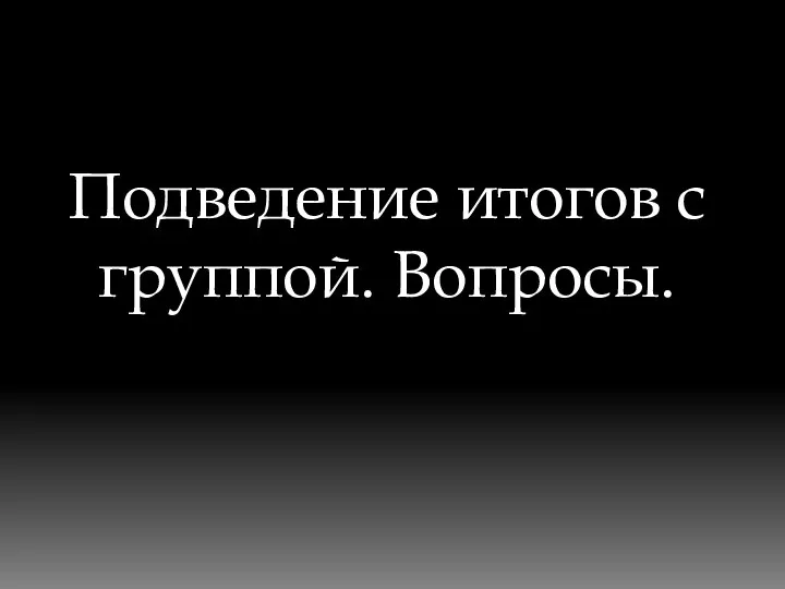 Подведение итогов с группой. Вопросы.