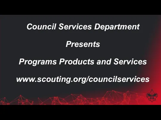 Council Services Department Presents Programs Products and Services www.scouting.org/councilservices