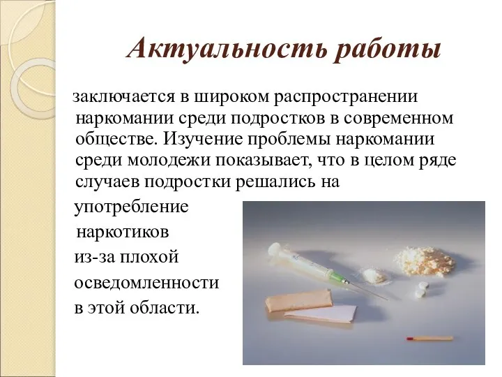 Актуальность работы заключается в широком распространении наркомании среди подростков в современном обществе.