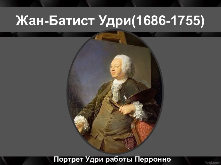 Жан-Батист Удри(1686-1755) Портрет Удри работы Перронно