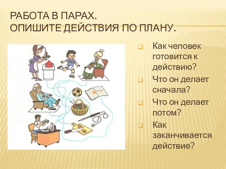 РАБОТА В ПАРАХ. ОПИШИТЕ ДЕЙСТВИЯ ПО ПЛАНУ. Как человек готовится к действию?