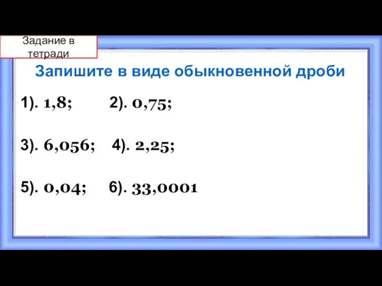 Запишите в виде обыкновенной дроби 1). 1,8; 2). 0,75; 3). 6,056; 4).