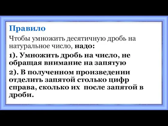 Правило Чтобы умножить десятичную дробь на натуральное число, надо: 1). Умножить дробь