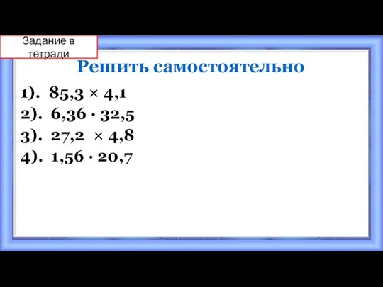 Решить самостоятельно 1). 85,3 × 4,1 2). 6,36 · 32,5 3). 27,2