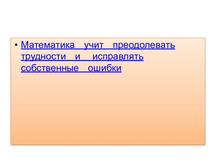 Математика учит преодолевать трудности и исправлять собственные ошибки