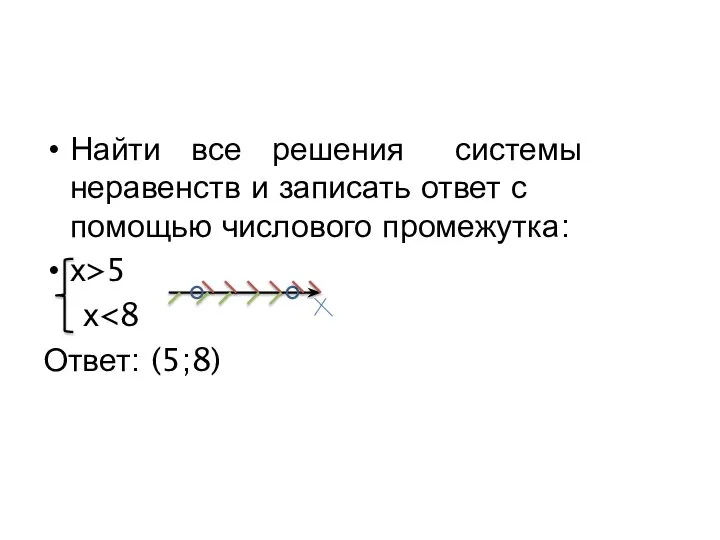 Найти все решения системы неравенств и записать ответ с помощью числового промежутка: х>5 х Ответ: (5;8)