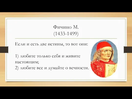 Фичино М. (1433-1499) Если и есть две истины, то вот они: 1)