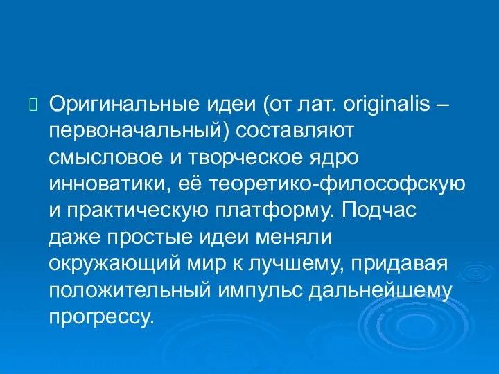 Оригинальные идеи (от лат. originalis –первоначальный) составляют смысловое и творческое ядро инноватики,