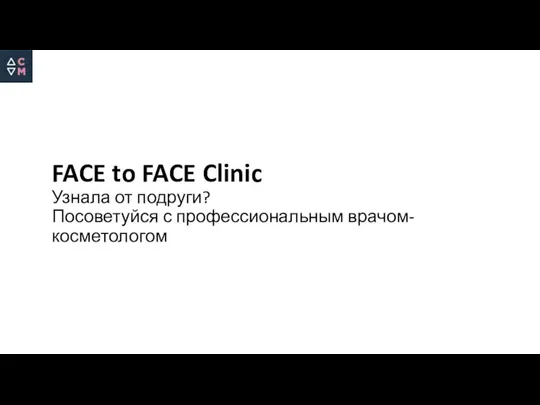 FACE to FACE Clinic Узнала от подруги? Посоветуйся с профессиональным врачом-косметологом