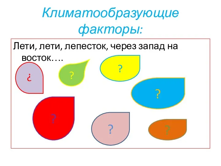 Климатообразующие факторы: Лети, лети, лепесток, через запад на восток…. ? ? ? ? ? ? ?