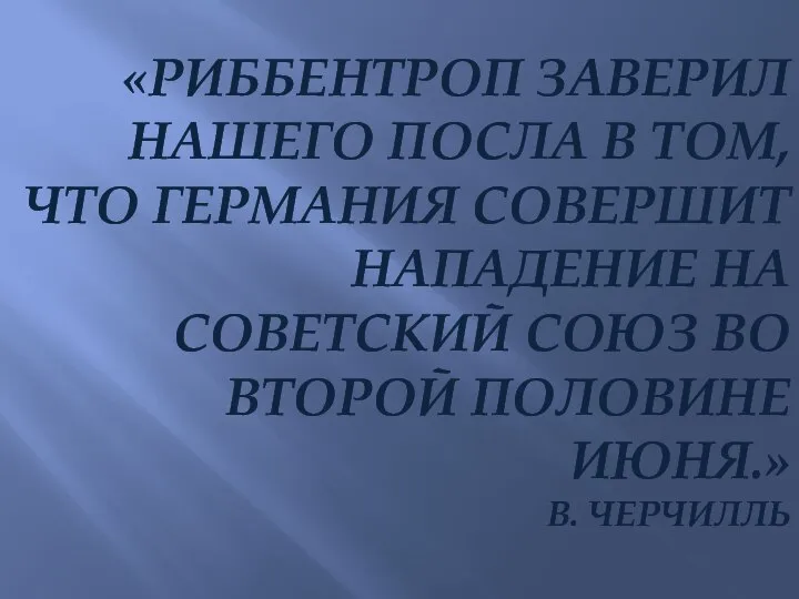 «РИББЕНТРОП ЗАВЕРИЛ НАШЕГО ПОСЛА В ТОМ, ЧТО ГЕРМАНИЯ СОВЕРШИТ НАПАДЕНИЕ НА СОВЕТСКИЙ