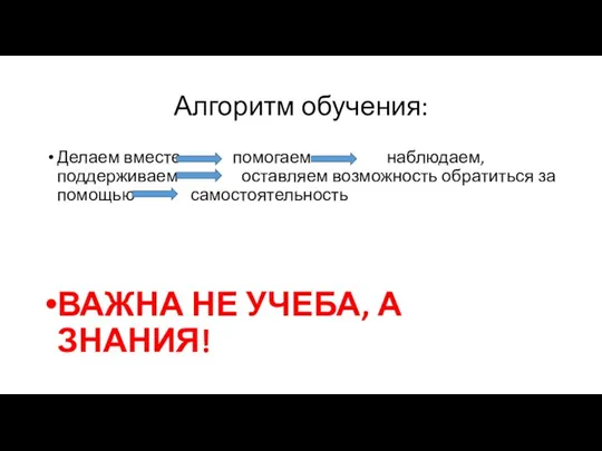 Алгоритм обучения: Делаем вместе помогаем наблюдаем, поддерживаем оставляем возможность обратиться за помощью