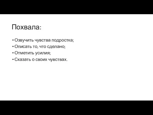 Похвала: Озвучить чувства подростка; Описать то, что сделано; Отметить усилия; Сказать о своих чувствах.