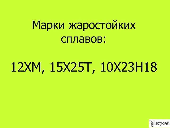 Марки жаростойких сплавов: 12ХМ, 15Х25Т, 10Х23Н18