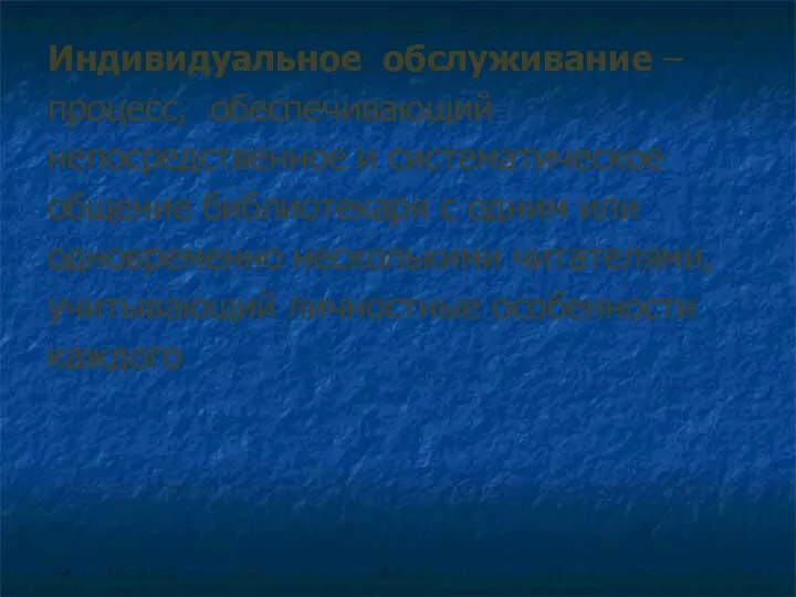 Индивидуальное обслуживание – процесс, обеспечивающий непосредственное и систематическое общение библиотекаря с одним