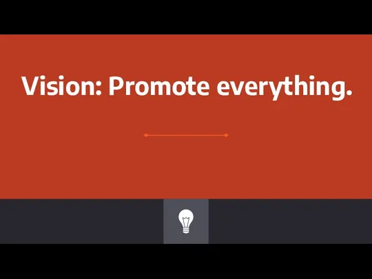 Vision: Promote everything.