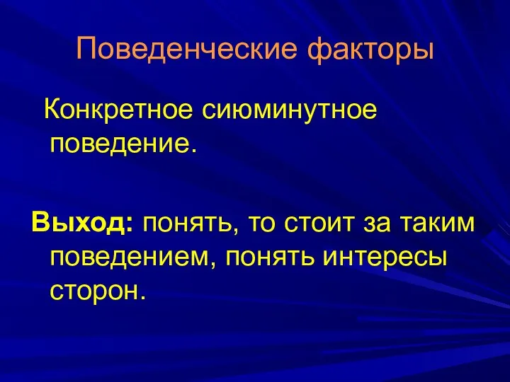 Поведенческие факторы Конкретное сиюминутное поведение. Выход: понять, то стоит за таким поведением, понять интересы сторон.