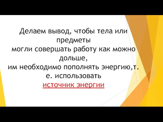 Делаем вывод, чтобы тела или предметы могли совершать работу как можно дольше,