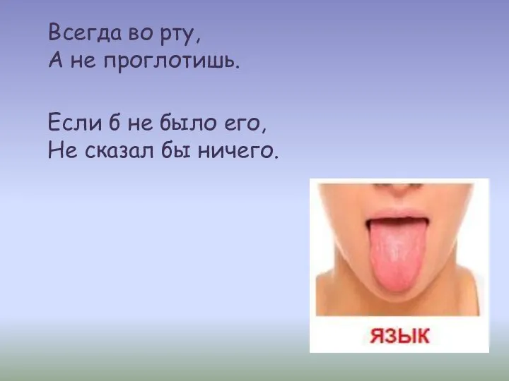 Всегда во рту, А не проглотишь. Если б не было его, Не сказал бы ничего.