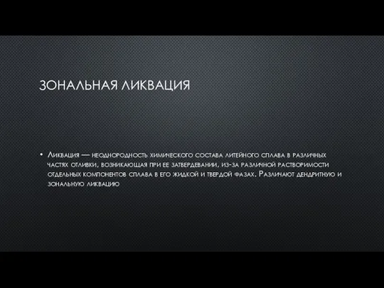 ЗОНАЛЬНАЯ ЛИКВАЦИЯ Ликвация — неоднородность химического состава литейного сплава в различных частях